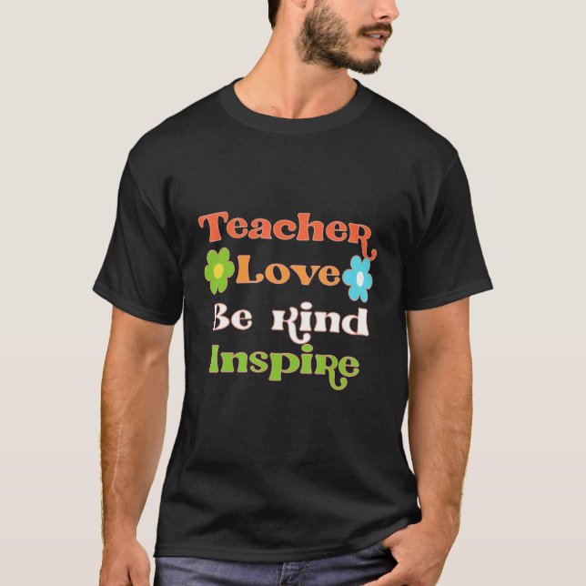 Be Kind Teach Love Inspire For Groovy Hippy Teache T-Shirt (Front)