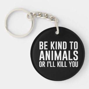 Be Kind to Animals or I'll Kill You Funny Gifts Key Ring