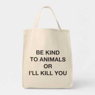 Be Kind to Animals or I'll Kill You Tote Bag