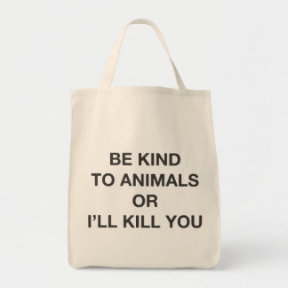 Be Kind to Animals or I'll Kill You Tote Bag
