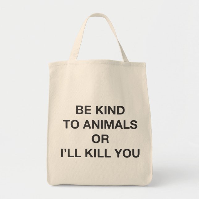 Be Kind to Animals or I'll Kill You Tote Bag (Front)