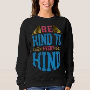 Be Kind To Every Kind  Vegan Sayings Awareness Sla Sweatshirt
