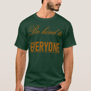 Be Kind To Everyone Kindness Quote T-Shirt