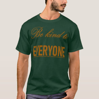 Be Kind To Everyone Kindness Quote T-Shirt