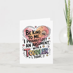 Be Kind To Me I Probably Lost An Argument With A T Card