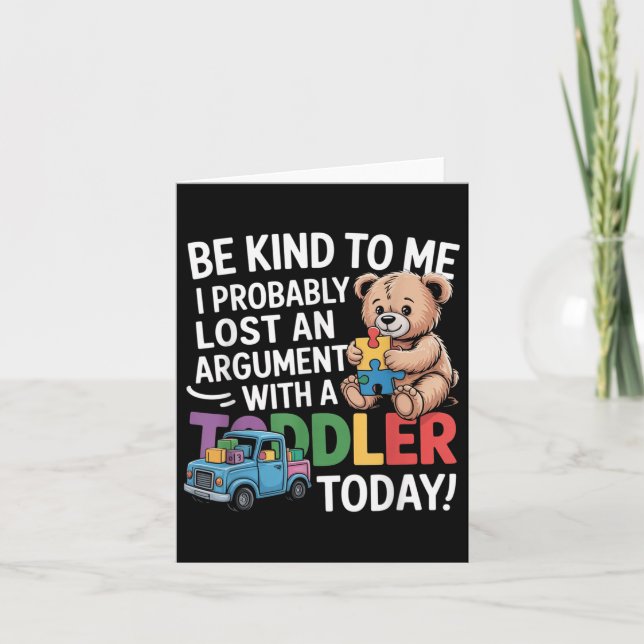 Be Kind To Me I Probably Lost An Argument With A T Card (Front)