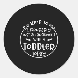 Be Kind To Me I Probably Lost An Argument With A T Classic Round Sticker