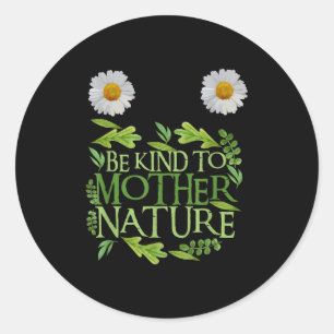 Be Kind To Mother Nature Earth Day Funny Quote Nat Classic Round Sticker