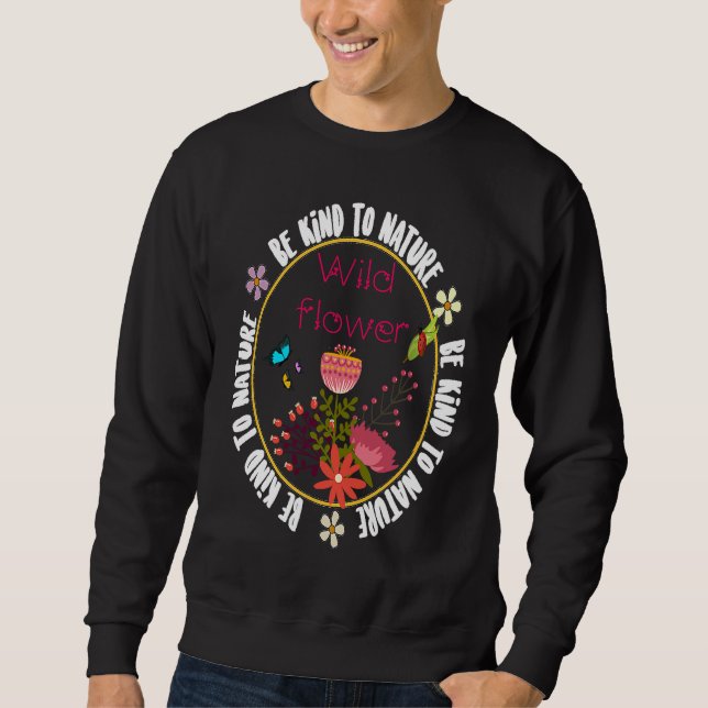Be Kind to Nature inspirational motivational quote Sweatshirt (Front)