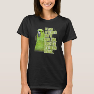 Be Kind To Parrots Theyre Loyal Honest Better Than T-Shirt