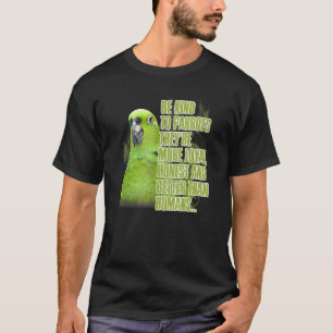 Be Kind To Parrots Theyre Loyal Honest Better Than T-Shirt