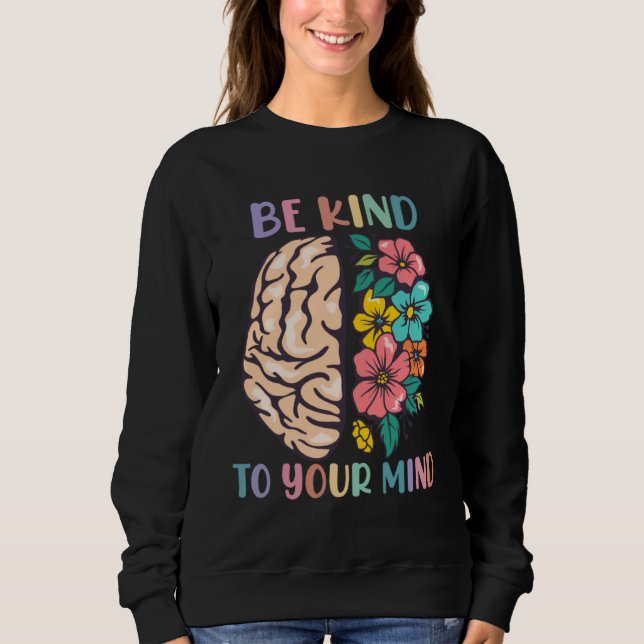 Be Kind To Your Mind Awareness Mental Health Is He Sweatshirt (Front)