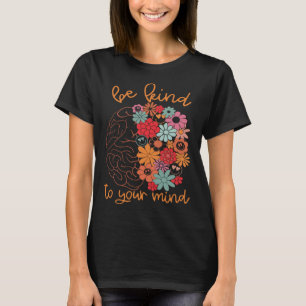 Be Kind To Your Mind Brain Cute Flowers Groovy Men T-Shirt