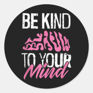 Be Kind To Your Mind - Brain Mental Health Awarene Classic Round Sticker