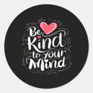 Be Kind To Your Mind Clic Sticker1 Classic Round Sticker
