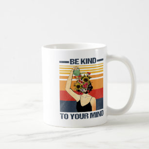 Be Kind To Your Mind For Mental Health Awareness Coffee Mug