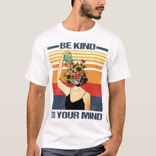 Be Kind To Your Mind For Mental Health Awareness  T-Shirt