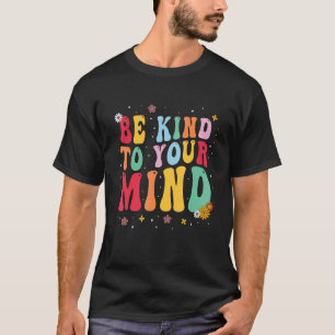 Be Kind To Your Mind Groovy Mental Health Awarenes T-Shirt
