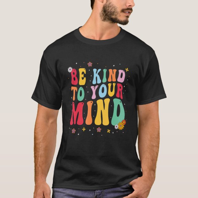 Be Kind To Your Mind Groovy Mental Health Awarenes T-Shirt (Front)