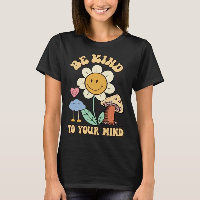 Be Kind To Your Mind Groovy Mental Health Awarenes T-Shirt (Front)