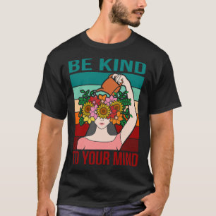Be Kind To Your Mind Happy Mental Health Awareness T-Shirt