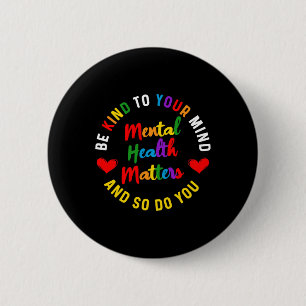 Be Kind To Your Mind Mental Health Awareness And S 6 Cm Round Badge