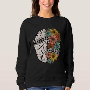 Be Kind To Your Mind Mental Health Awareness Brain Sweatshirt