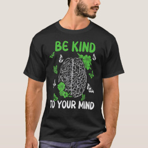 Be Kind To Your Mind Mental Health Awareness Flora T-Shirt