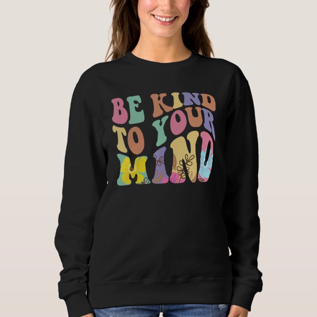 Be Kind To Your Mind Mental Health Awareness Groov Sweatshirt (Front)
