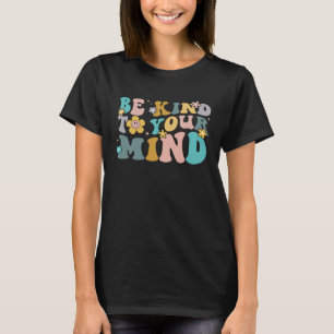 Be Kind To Your Mind Mental Health Awareness Groov T-Shirt