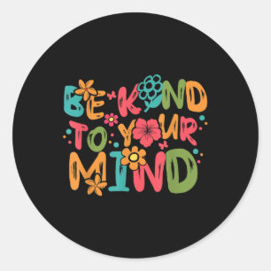 Be Kind To Your Mind Mental Health Awareness Kindn Classic Round Sticker