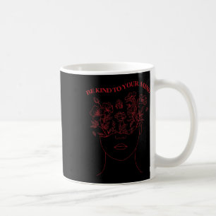 Be Kind To Your Mind Mental Health Awareness Self Coffee Mug