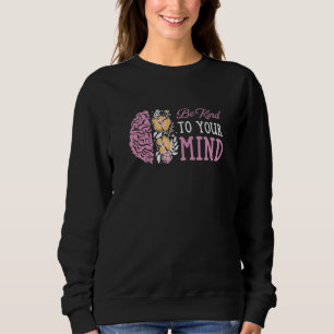 Be Kind To Your Mind Mental Health Awareness Sweatshirt