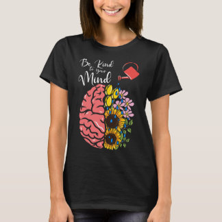 Be Kind To Your Mind - Mental Health Awareness  T-Shirt