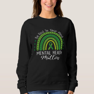 Be Kind To Your Mind Mental Health Love Rainbow Gr Sweatshirt