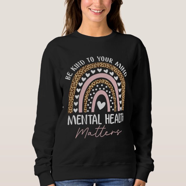 Be Kind To Your Mind Mental Health Matters Awarene Sweatshirt (Front)