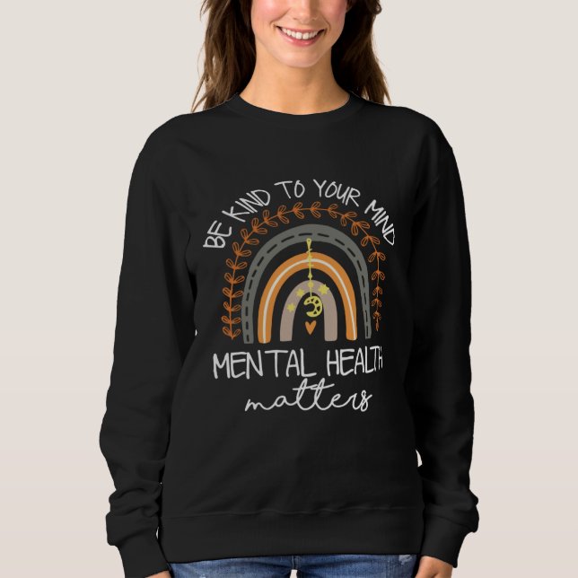 Be Kind To Your Mind Mental Health Matters Awarene Sweatshirt (Front)