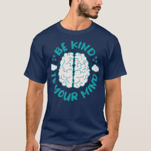 Be Kind To Your Mind Mental Health Quotes T-Shirt