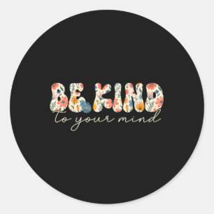 Be Kind To Your Mind Mental Health S Awareness Flo Classic Round Sticker
