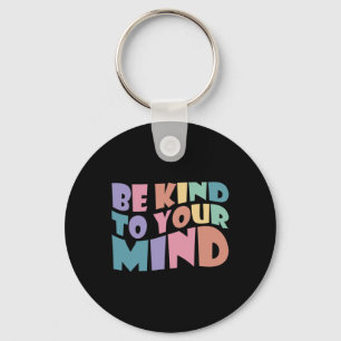 Be Kind To Your Mind Mental Health To Be Kind For  Key Ring