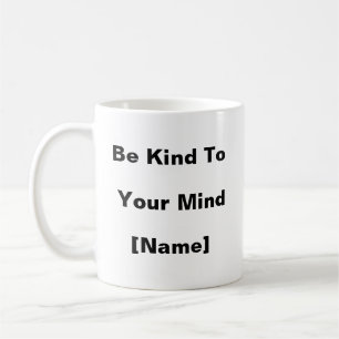 Be Kind To Your Mind Mug – Custom Mental Health