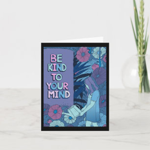 Be Kind To Your Mind – Self Love - Mental Health A Card