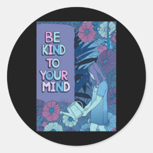 Be Kind To Your Mind – Self Love - Mental Health A Classic Round Sticker