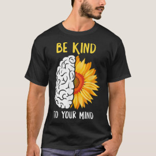 Be Kind To Your Mind Sunflower Mental Health Aware T-Shirt