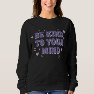 Be Kind To Your Mind Sweatshirt