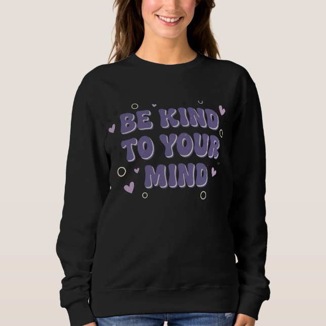 Be Kind To Your Mind Sweatshirt (Front)
