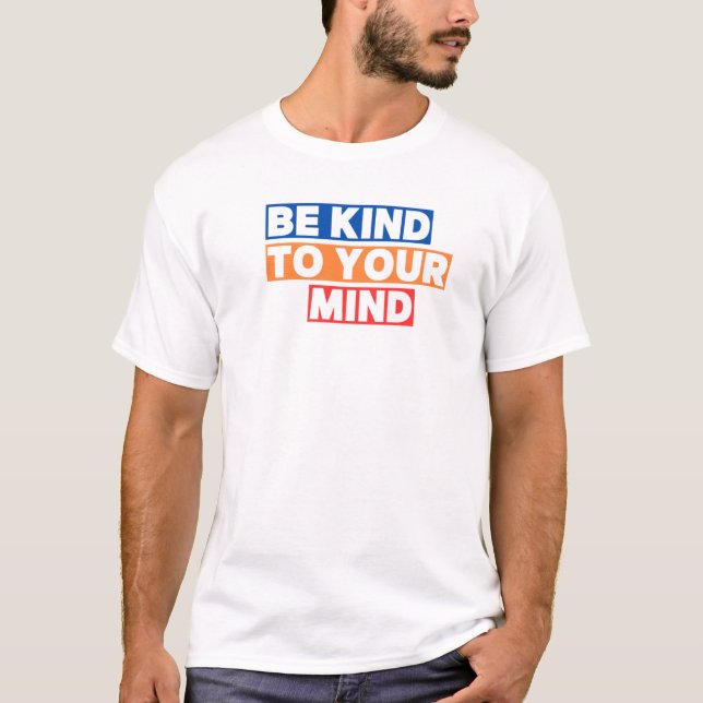 Be Kind to Your Mind T-Shirt (Front)