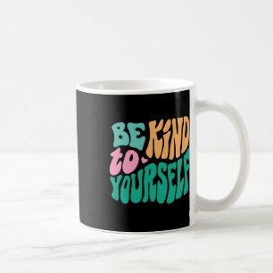 Be Kind To Yourself Positive Message Self Care Men Coffee Mug
