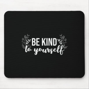 Be Kind To Yourself Positive Message Self Care Men Mouse Pad