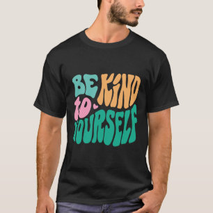 Be Kind To Yourself Positive Message Self Care Men T-Shirt